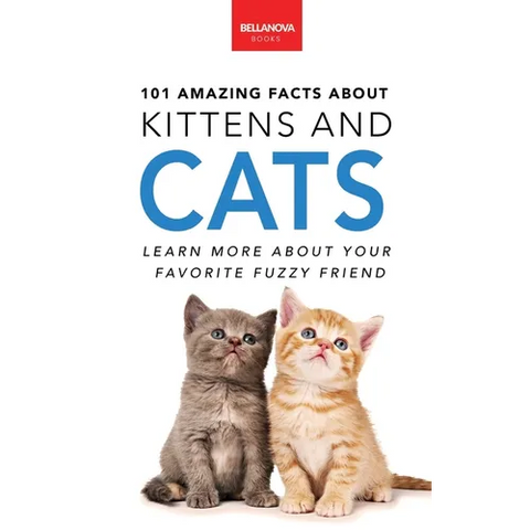 101 Amazing Facts About Kittens and Cats: Feline Trivia, Breeds, Quiz and Photos for Curious Kids and Animal Lovers