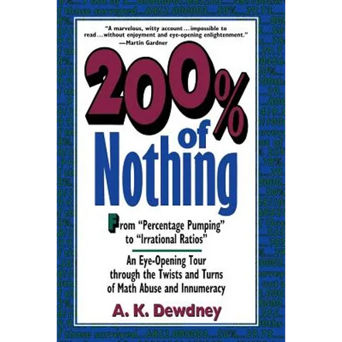 200% of Nothing: An Eye-Opening Tour Through the Twists and Turns of Math Abuse and Innumeracy