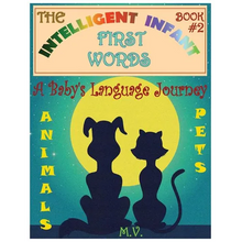 The Intelligent Infant First Words - Book #2: A Baby's Language Journey. Bring Infinite Joy to Your Child's Early Learning. The Toddler's Odyssey From
