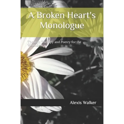 A Broken Heart's Monologue: Thought Therapy and Poetry for the Wounded
