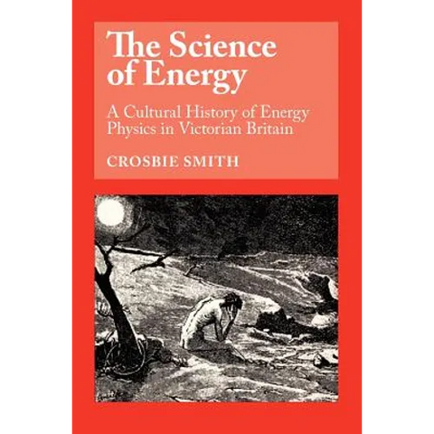 The Science of Energy: A Cultural History of Energy Physics in Victorian Britain