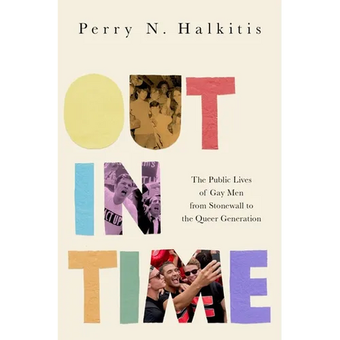 Out in Time: The Public Lives of Gay Men from Stonewall to the Queer Generation