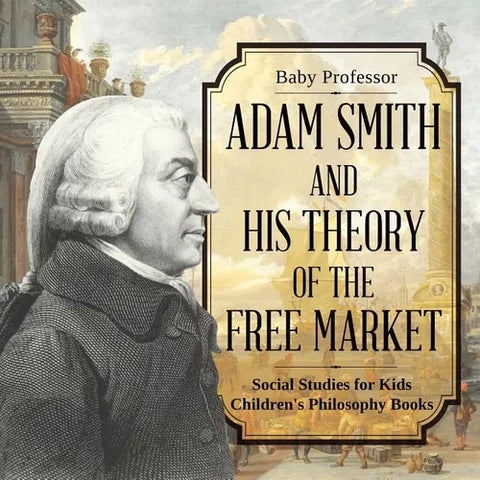 Adam Smith and His Theory of the Free Market - Social Studies for Kids Children's Philosophy Books