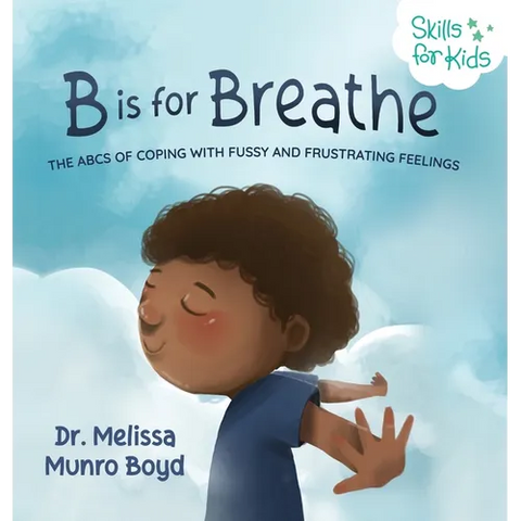 B is for Breathe: The ABCs of Coping with Fussy and Frustrating Feelings