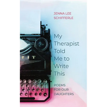My Therapist Told Me to Write This: Poems for Our Daughters