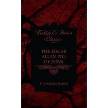 The Edgar Allan Poe of Japan - Some Tales by Edogawa Rampo - With Some Stories Inspired by His Writings (Fantasy and Horror Classics)