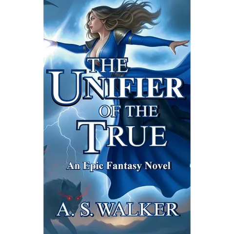 The Unifier of the True: An Epic Fantasy Novel (Featuring magic and dragons)