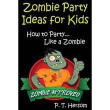 Zombie Party Ideas for Kids: How to Party Like a Zombie: Zombie Approved Kids Party Ideas for Kids Age 6 - 14 - Paperback