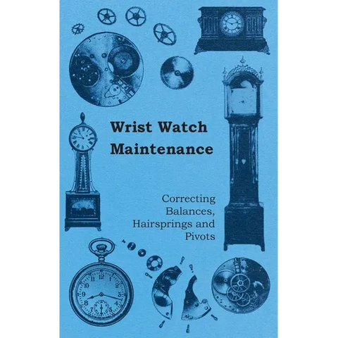 Wrist Watch Maintenance - Correcting Balances, Hairsprings and Pivots