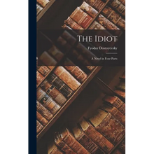 The Idiot: A Novel in Four Parts - Hardcover