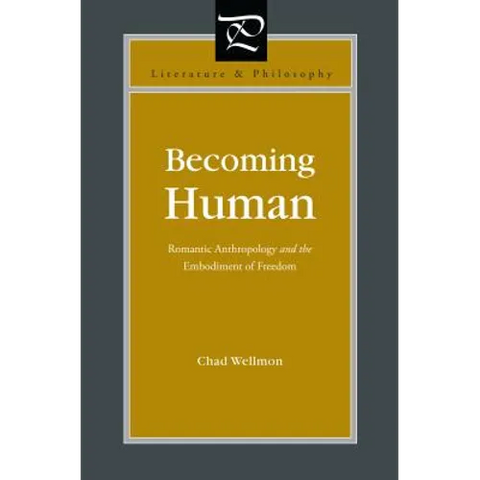 Becoming Human: Romantic Anthropology and the Embodiment of Freedom