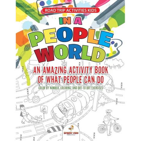 Road Trip Activities Kids. In a People World: An Amazing Activity Book of What People Can Do. Color by number, Coloring, and Dot to Dot Exercises