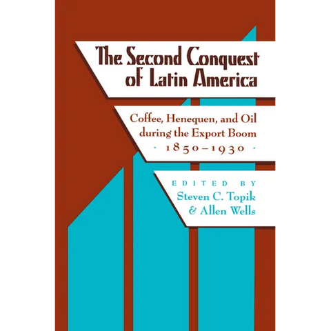 The Second Conquest of Latin America: Coffee, Henequen, and Oil During the Export Boom, 1850-1930