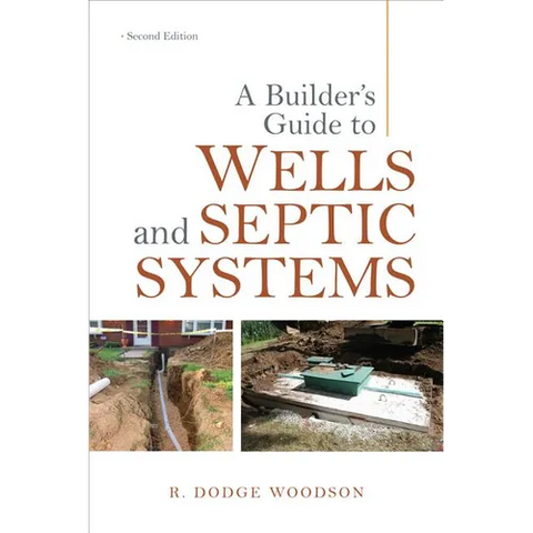 A Builder's Guide to Wells and Septic Systems, Second Edition
