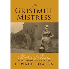 The Gristmill Mistress: Flights of Fancy (Short Stories and More)