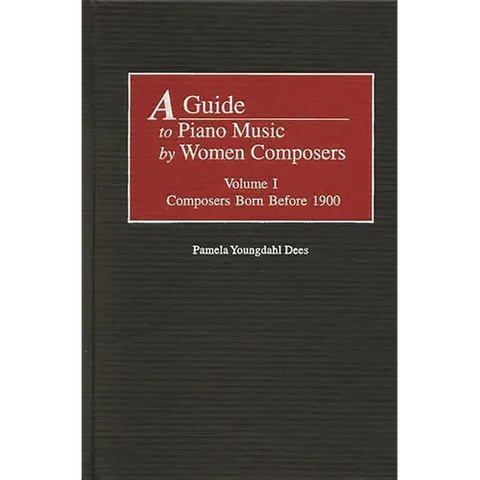 A Guide to Piano Music by Women Composers: Volume One, Composers Born Before 1900