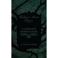 A Complete Horror Book - Including Haunting, Horror, Diabolism, Witchcraft, and Evil Lore (Fantasy and Horror Classics)