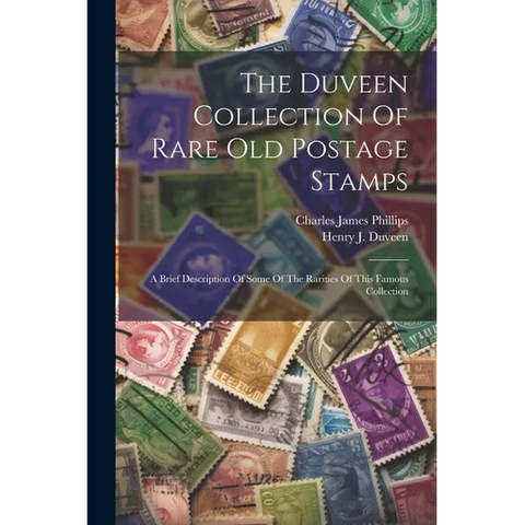 The Duveen Collection Of Rare Old Postage Stamps: A Brief Description Of Some Of The Rarities Of This Famous Collection
