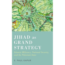 Jihad as Grand Strategy: Islamist Militancy, National Security, and the Pakistani State