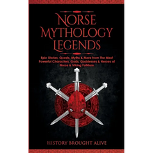 Norse Mythology Legends: Epic Stories, Quests, Myths & More from The Most Powerful Characters, Gods, Goddesses & Heroes of Norse & Viking Folklore