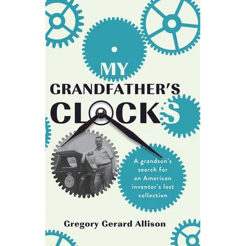 My Grandfather's Clocks: The True Story of a Grandson's Search for an American Inventor's Lost Collection
