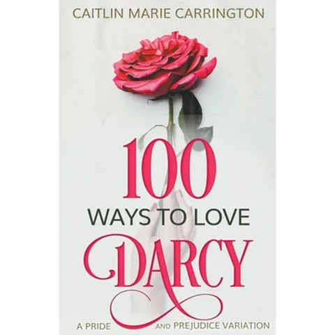 100 Ways to Love Darcy: A Pride and Prejudice Variation