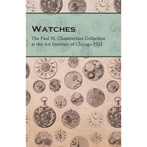 Watches - The Paul M. Chamberlain Collection at the Art Institute of Chicago 1921