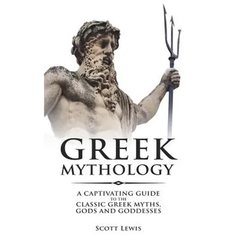 Greek Mythology: A Captivating Guide to the Classic Greek Myths, Gods and Goddesses