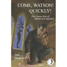 Come, Watson! Quickly!: Five Unseen Tales of SHERLOCK HOLMES