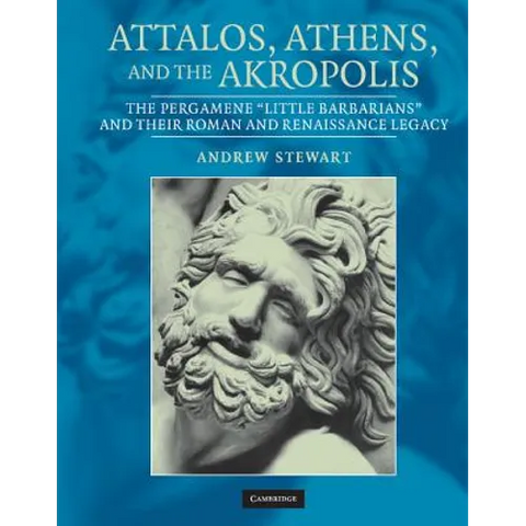 Attalos, Athens, and the Akropolis: The Pergamene 'Little Barbarians' and Their Roman and Renaissance Legacy