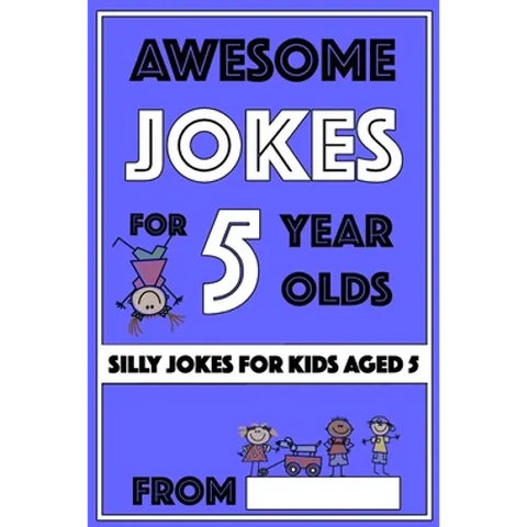 Awesome Jokes For 5 Year Olds: Silly Jokes For Kids Aged 5