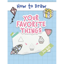 How to Draw Your Favorite Things: Easy and Simple Step-by-Step Guide to Drawing Cute Things for Beginners - the Perfect Christmas or Birthday Gift - Hardcover