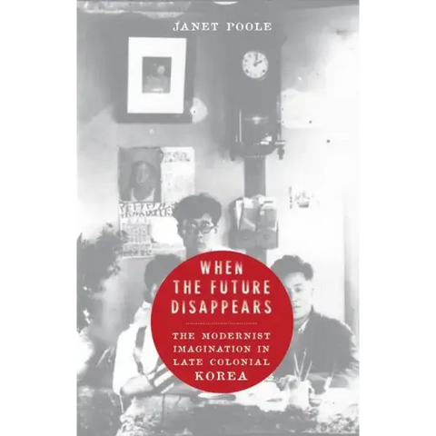 When the Future Disappears: The Modernist Imagination in Late Colonial Korea