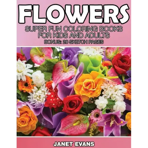 Flowers: Super Fun Coloring Books for Kids and Adults (Bonus: 20 Sketch Pages)