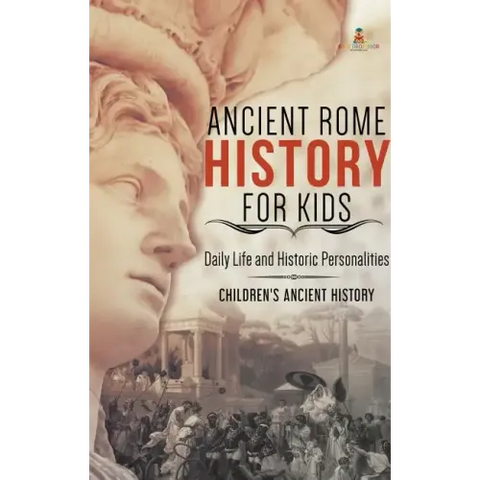 Ancient Rome History for Kids: Daily Life and Historic Personalities Children's Ancient History