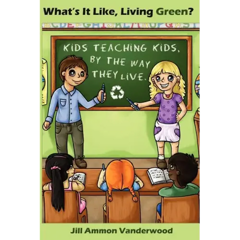 What's It Like Living Green?: Kids Teaching Kids, by the Way They Live