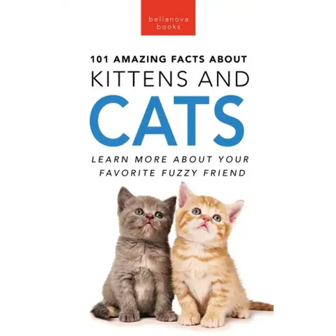 101 Amazing Facts About Kittens and Cats: Learn More About Your Favorite Fuzzy Friend