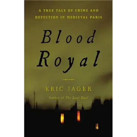 Blood Royal: A True Tale of Crime and Detection in Medieval Paris