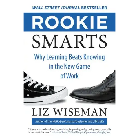 Rookie Smarts: Why Learning Beats Knowing in the New Game of Work
