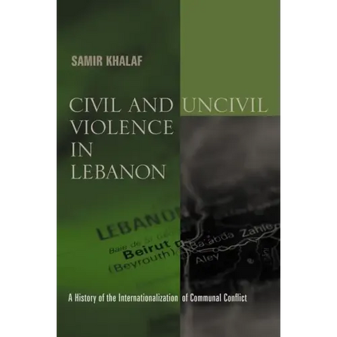 Civil and Uncivil Violence in Lebanon: A History of the Internationalization of Communal Conflict