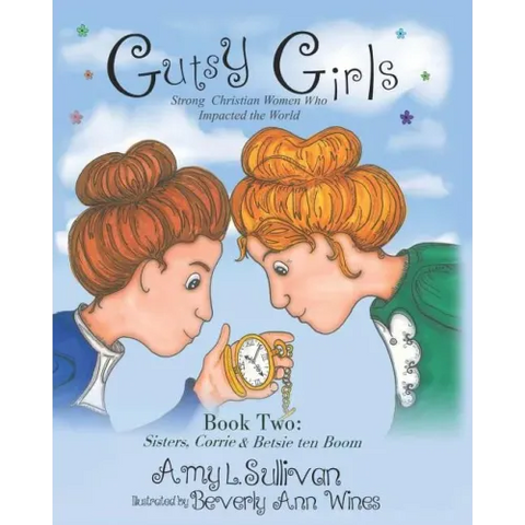 Gutsy Girls: Strong Christian Women Who Impacted the World: Book Two: Sisters, Corrie & Betsie ten Boom