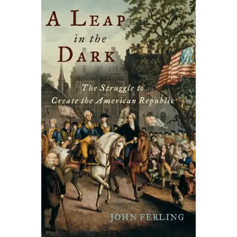 A Leap in the Dark: The Struggle to Create the American Republic