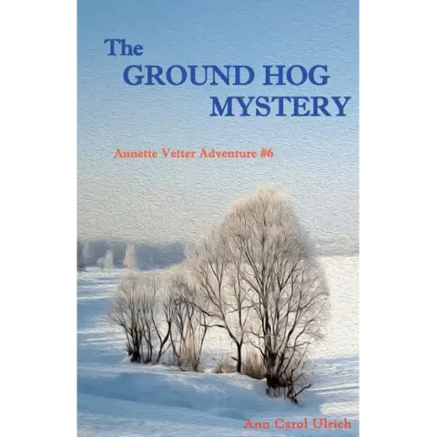 The Ground Hog Mystery: Annette Vetter Adventure #6