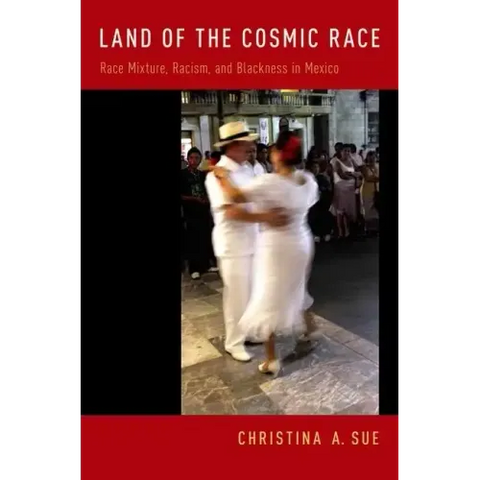 Land of the Cosmic Race: Race Mixture, Racism, and Blackness in Mexico