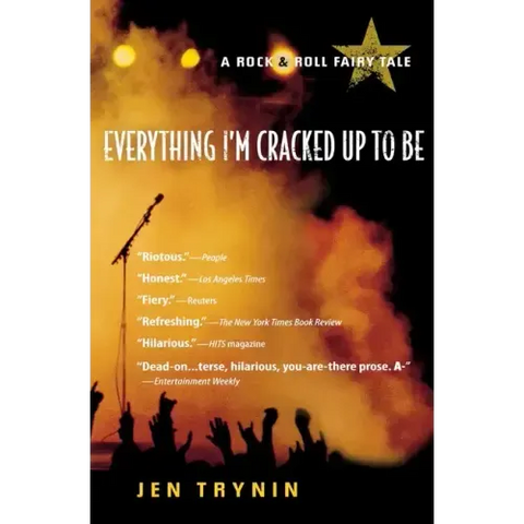 Everything I'm Cracked Up to Be: A Rock & Roll Fairy Tale