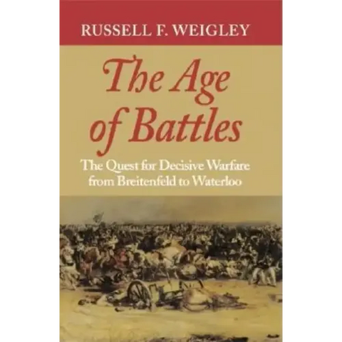 The Age of Battles: The Quest for Decisive Warfare from Breitenfeld to Waterloo