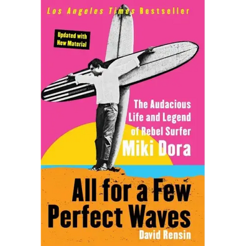 All for a Few Perfect Waves: The Audacious Life and Legend of Rebel Surfer Miki Dora