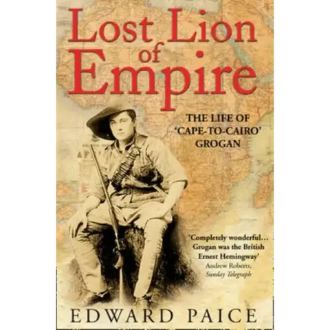 Lost Lion of Empire: The Life of 'Cape-to-Cairo' Grogan