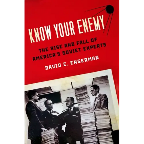 Know Your Enemy: The Rise and Fall of America's Soviet Experts