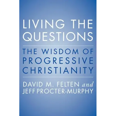 Living the Questions: The Wisdom of Progressive Christianity